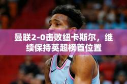 曼联2-0击败纽卡斯尔，继续保持英超榜首位置