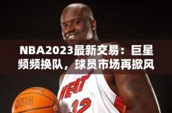 NBA2023最新交易：巨星频频换队，球员市场再掀风云