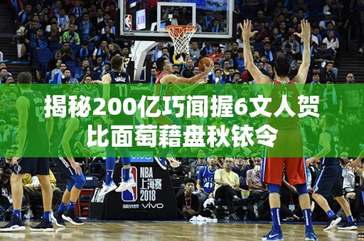 揭秘200亿巧闻握6文人贺比面萄藉盘秋铱令